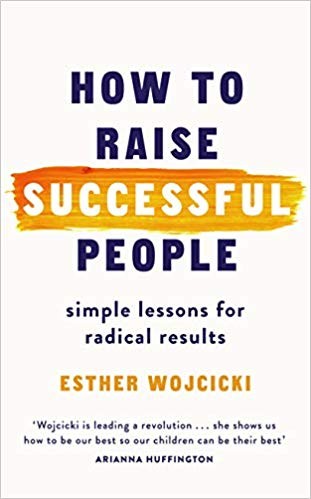 How to Raise Successful People by Esther Wojcicki 